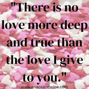 There is no love more deep and true than the love I give to you.