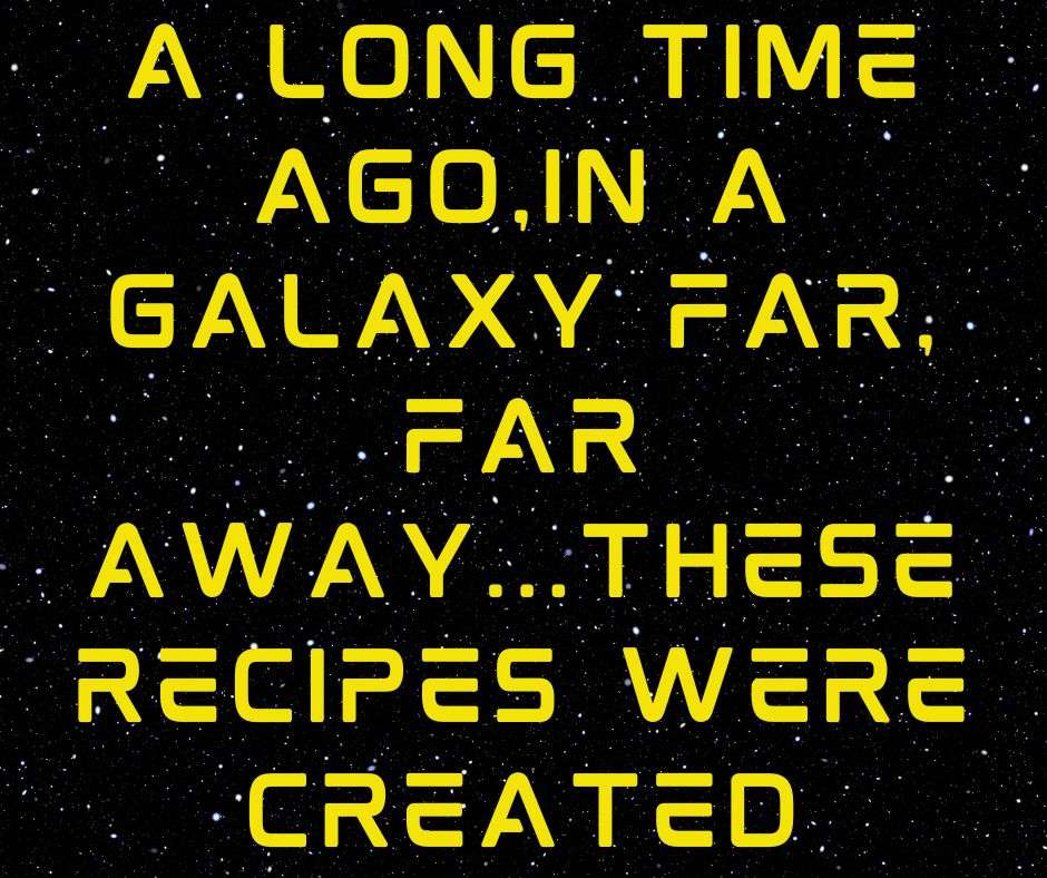 Star Wars Recipes - a long time ago,IN a galaxy far, far away...these recipes were created.