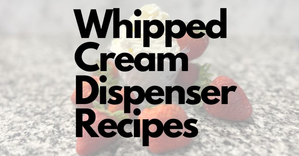 Whipped Cream Dispenser Recipes Featured Image.