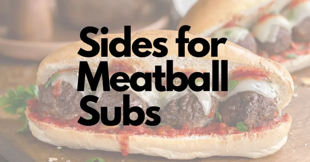 Sides for Meatball Subs Featured Image.